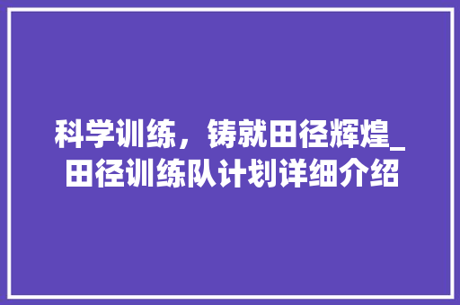 科学训练，铸就田径辉煌_田径训练队计划详细介绍