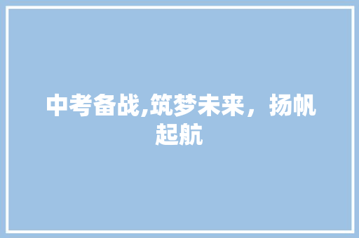 中考备战,筑梦未来，扬帆起航