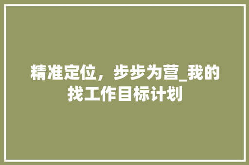 精准定位，步步为营_我的找工作目标计划