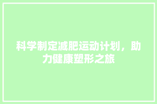 科学制定减肥运动计划，助力健康塑形之旅