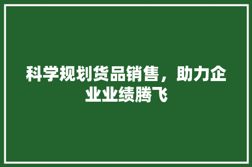 科学规划货品销售，助力企业业绩腾飞