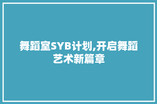 舞蹈室SYB计划,开启舞蹈艺术新篇章 成语汇编