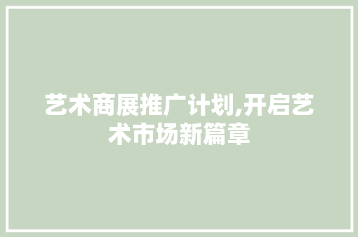 艺术商展推广计划,开启艺术市场新篇章