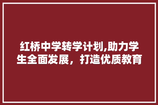 红桥中学转学计划,助力学生全面发展，打造优质教育品牌