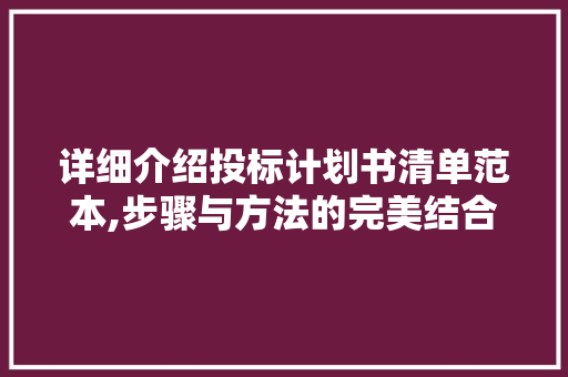 详细介绍投标计划书清单范本,步骤与方法的完美结合