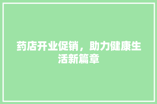 药店开业促销，助力健康生活新篇章