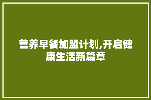 营养早餐加盟计划,开启健康生活新篇章