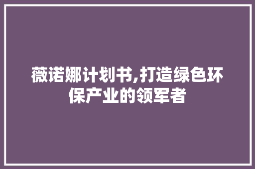 薇诺娜计划书,打造绿色环保产业的领军者