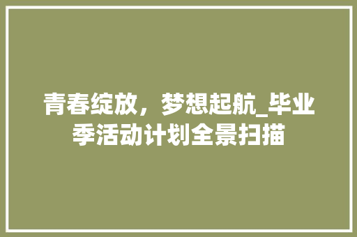 青春绽放，梦想起航_毕业季活动计划全景扫描