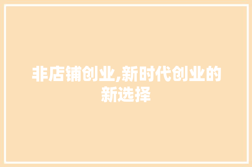 非店铺创业,新时代创业的新选择