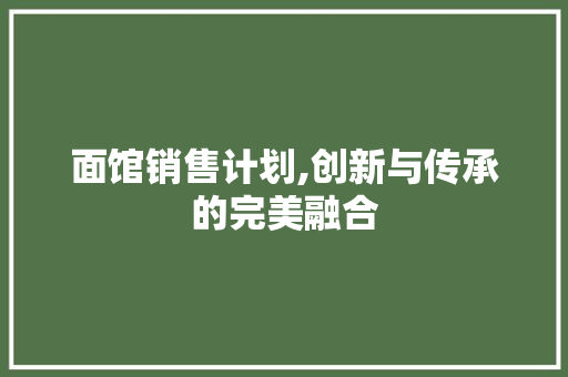 面馆销售计划,创新与传承的完美融合