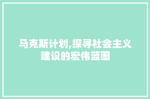 马克斯计划,探寻社会主义建设的宏伟蓝图