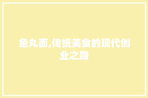 鱼丸面,传统美食的现代创业之路