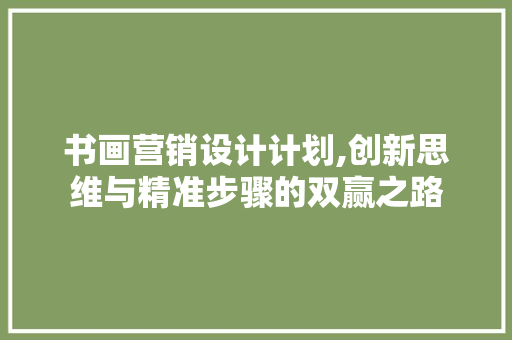 书画营销设计计划,创新思维与精准步骤的双赢之路