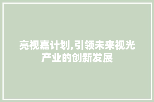 亮视嘉计划,引领未来视光产业的创新发展