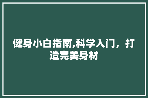 健身小白指南,科学入门，打造完美身材