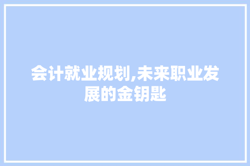 会计就业规划,未来职业发展的金钥匙