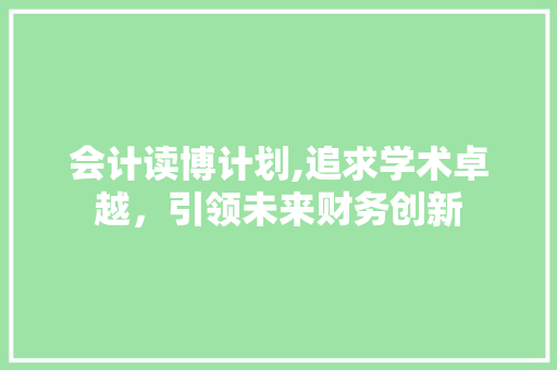 会计读博计划,追求学术卓越，引领未来财务创新