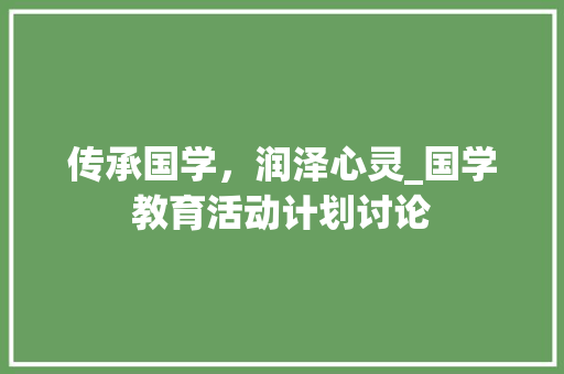 传承国学，润泽心灵_国学教育活动计划讨论