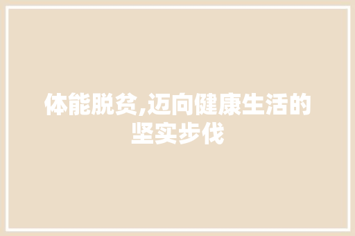 体能脱贫,迈向健康生活的坚实步伐