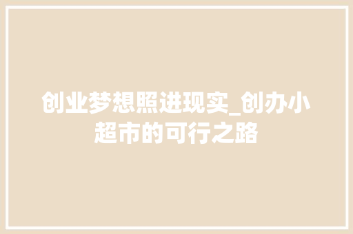 创业梦想照进现实_创办小超市的可行之路