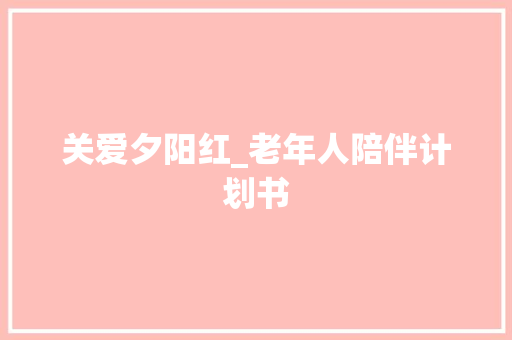关爱夕阳红_老年人陪伴计划书