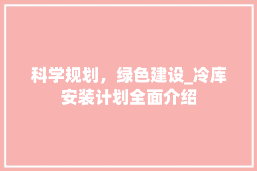 科学规划，绿色建设_冷库安装计划全面介绍