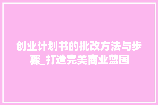 创业计划书的批改方法与步骤_打造完美商业蓝图