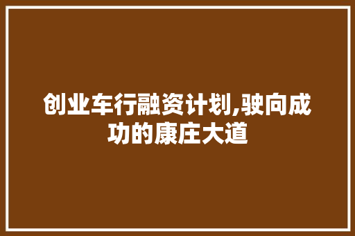 创业车行融资计划,驶向成功的康庄大道 英语单词
