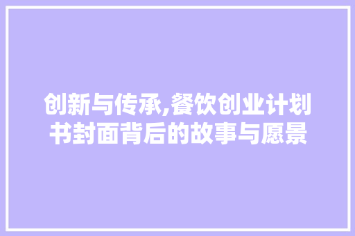 创新与传承,餐饮创业计划书封面背后的故事与愿景
