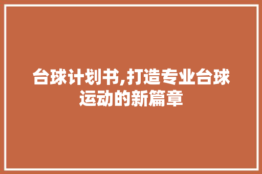 台球计划书,打造专业台球运动的新篇章