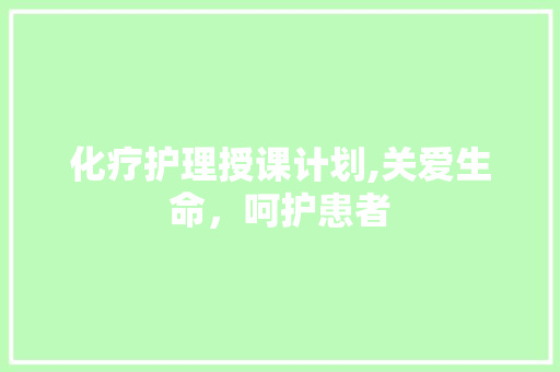 化疗护理授课计划,关爱生命，呵护患者