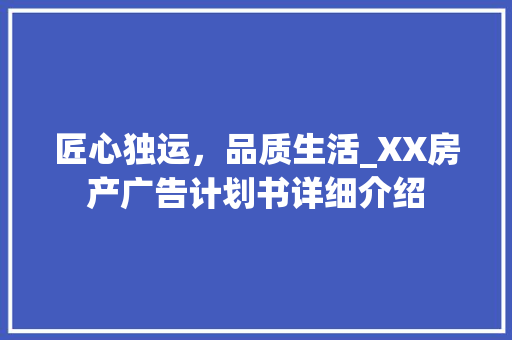 匠心独运，品质生活_XX房产广告计划书详细介绍