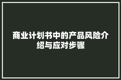 商业计划书中的产品风险介绍与应对步骤