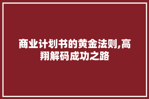 商业计划书的黄金法则,高翔解码成功之路