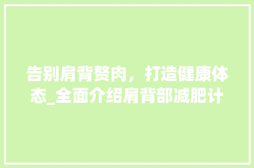 告别肩背赘肉，打造健康体态_全面介绍肩背部减肥计划