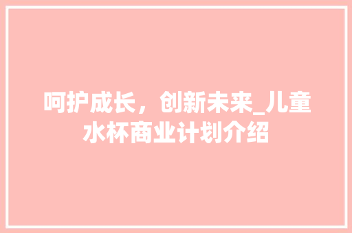 呵护成长，创新未来_儿童水杯商业计划介绍