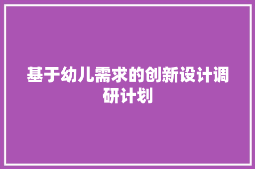 基于幼儿需求的创新设计调研计划