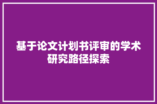 基于论文计划书评审的学术研究路径探索