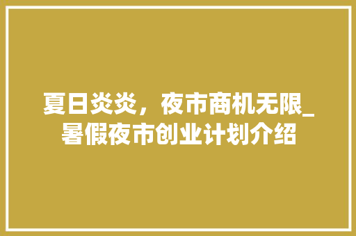 夏日炎炎，夜市商机无限_暑假夜市创业计划介绍