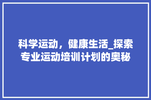 科学运动，健康生活_探索专业运动培训计划的奥秘