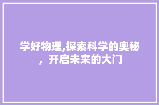 学好物理,探索科学的奥秘，开启未来的大门