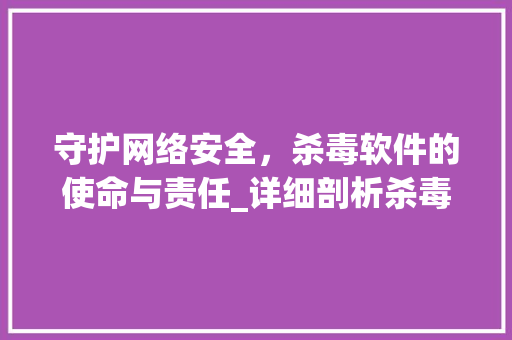 守护网络安全，杀毒软件的使命与责任_详细剖析杀毒软件的重要性