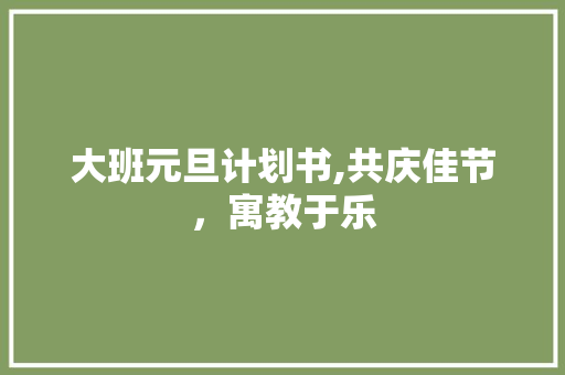 大班元旦计划书,共庆佳节，寓教于乐