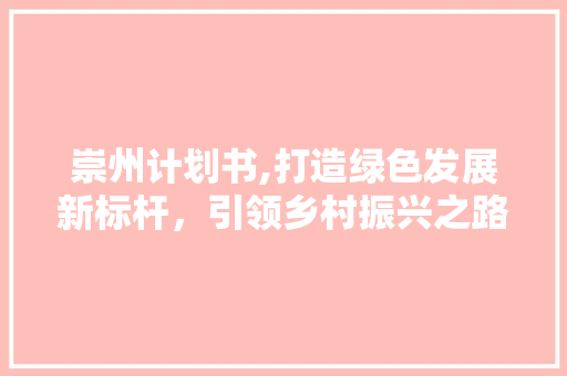 崇州计划书,打造绿色发展新标杆，引领乡村振兴之路