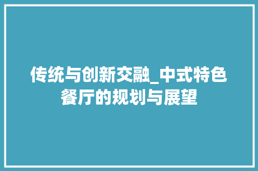 传统与创新交融_中式特色餐厅的规划与展望