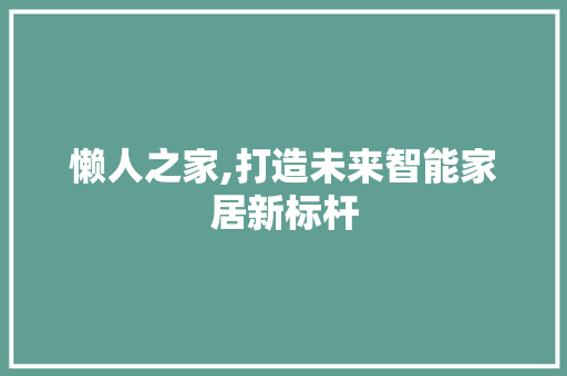 懒人之家,打造未来智能家居新标杆