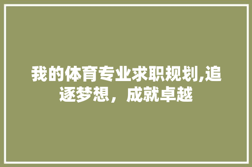我的体育专业求职规划,追逐梦想，成就卓越