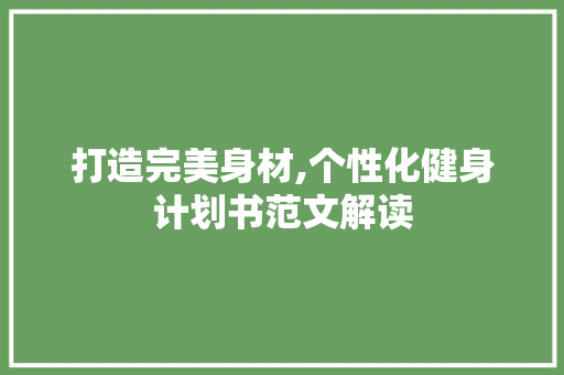 打造完美身材,个性化健身计划书范文解读