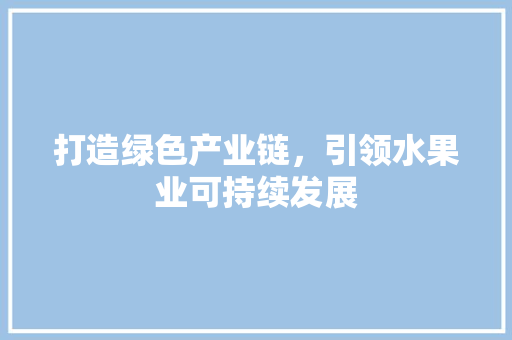 打造绿色产业链，引领水果业可持续发展